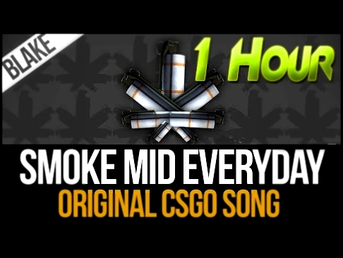 Видеоклип на песню Smoke Mid Everyday - blAke | Smoke Mid Everyday (Original CS:GO Song) (1 Hour)