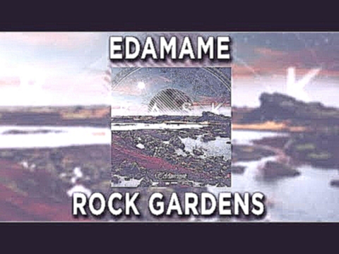 Видеоклип на песню Rock Gardens - Edamame - Rock Gardens