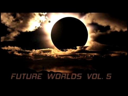 Видеоклип на песню 6 - FUTURE WORLDS #5 [Atmospheric Minimal Techno & Underground Deep House mix]
